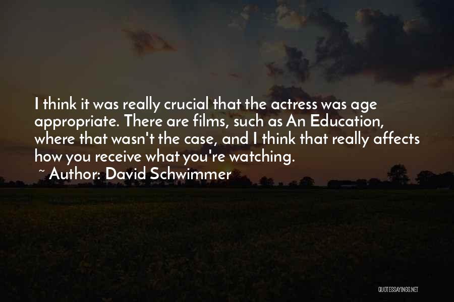 David Schwimmer Quotes: I Think It Was Really Crucial That The Actress Was Age Appropriate. There Are Films, Such As An Education, Where