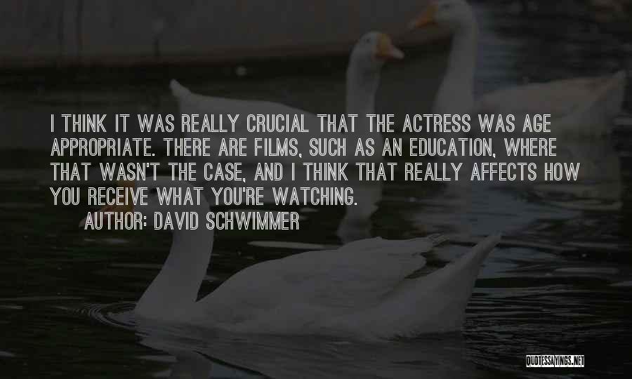David Schwimmer Quotes: I Think It Was Really Crucial That The Actress Was Age Appropriate. There Are Films, Such As An Education, Where