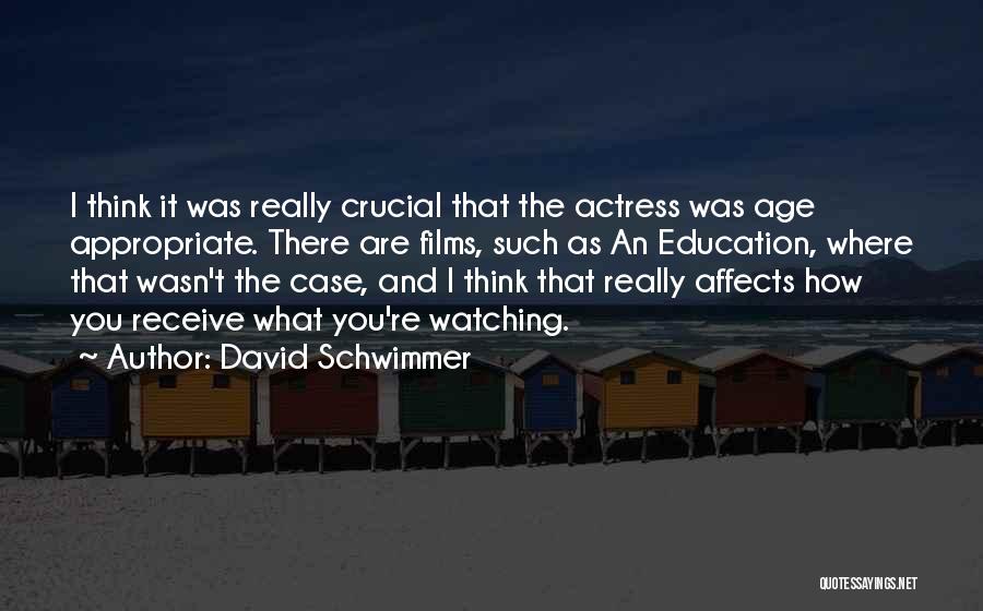 David Schwimmer Quotes: I Think It Was Really Crucial That The Actress Was Age Appropriate. There Are Films, Such As An Education, Where
