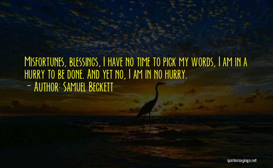 Samuel Beckett Quotes: Misfortunes, Blessings, I Have No Time To Pick My Words, I Am In A Hurry To Be Done. And Yet