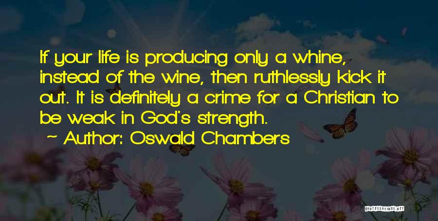 Oswald Chambers Quotes: If Your Life Is Producing Only A Whine, Instead Of The Wine, Then Ruthlessly Kick It Out. It Is Definitely