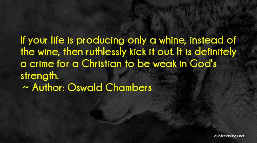 Oswald Chambers Quotes: If Your Life Is Producing Only A Whine, Instead Of The Wine, Then Ruthlessly Kick It Out. It Is Definitely