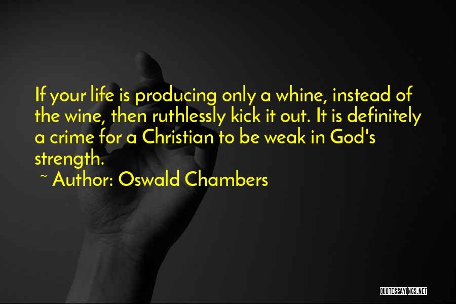 Oswald Chambers Quotes: If Your Life Is Producing Only A Whine, Instead Of The Wine, Then Ruthlessly Kick It Out. It Is Definitely
