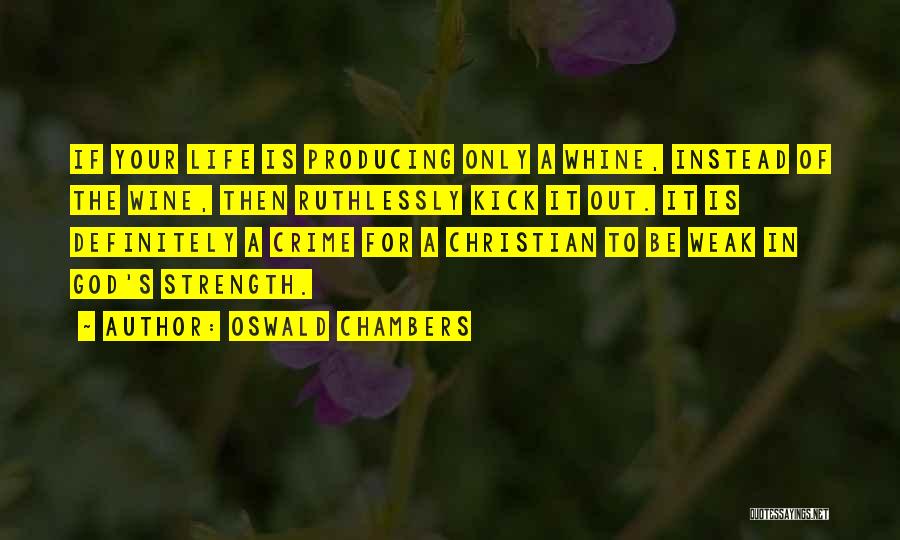 Oswald Chambers Quotes: If Your Life Is Producing Only A Whine, Instead Of The Wine, Then Ruthlessly Kick It Out. It Is Definitely