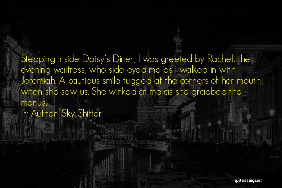 Sky Shifter Quotes: Stepping Inside Daisy's Diner, I Was Greeted By Rachel, The Evening Waitress, Who Side-eyed Me As I Walked In With