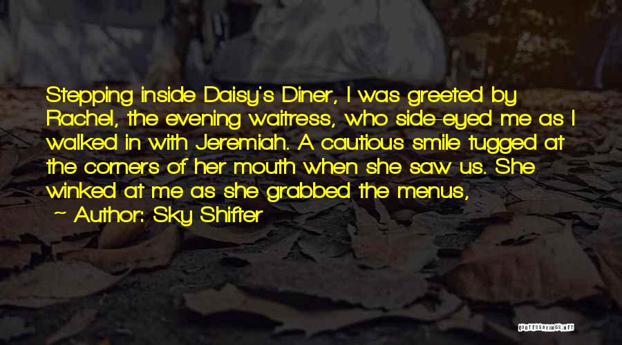 Sky Shifter Quotes: Stepping Inside Daisy's Diner, I Was Greeted By Rachel, The Evening Waitress, Who Side-eyed Me As I Walked In With