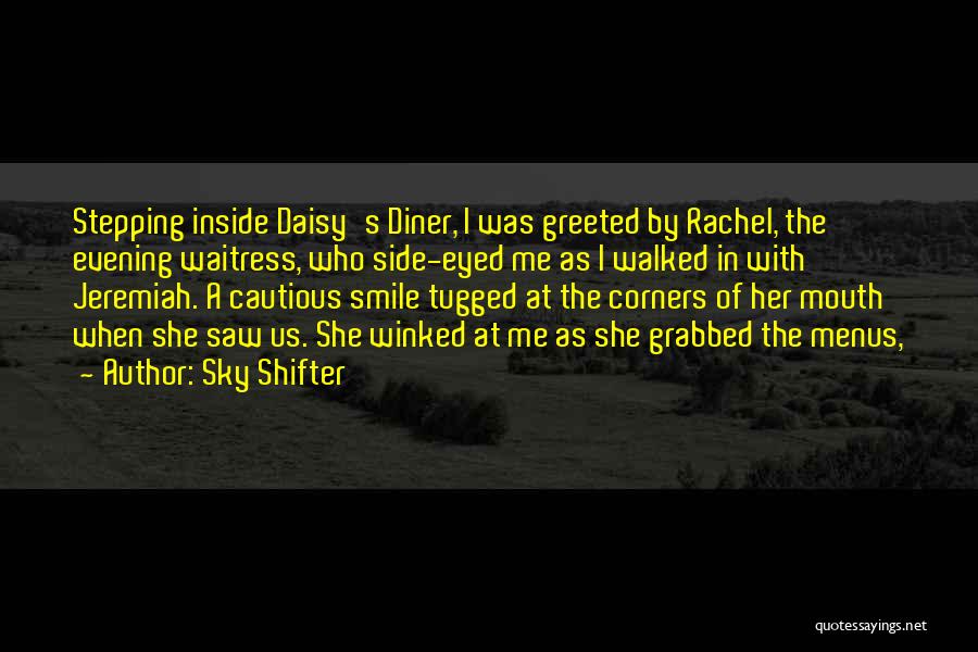 Sky Shifter Quotes: Stepping Inside Daisy's Diner, I Was Greeted By Rachel, The Evening Waitress, Who Side-eyed Me As I Walked In With