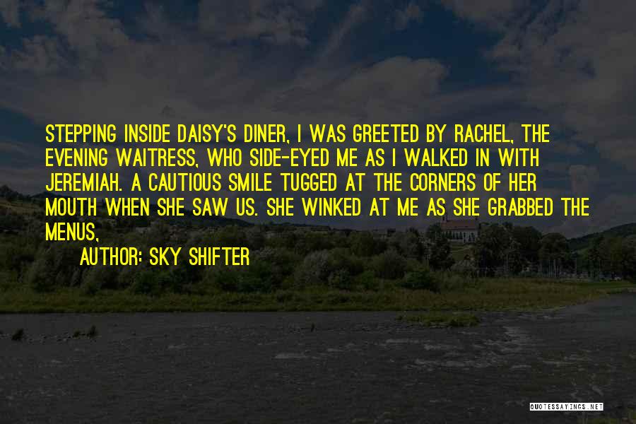 Sky Shifter Quotes: Stepping Inside Daisy's Diner, I Was Greeted By Rachel, The Evening Waitress, Who Side-eyed Me As I Walked In With