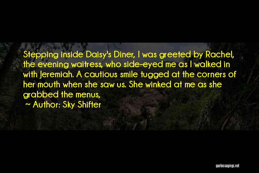 Sky Shifter Quotes: Stepping Inside Daisy's Diner, I Was Greeted By Rachel, The Evening Waitress, Who Side-eyed Me As I Walked In With