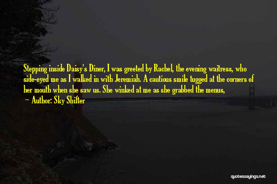 Sky Shifter Quotes: Stepping Inside Daisy's Diner, I Was Greeted By Rachel, The Evening Waitress, Who Side-eyed Me As I Walked In With