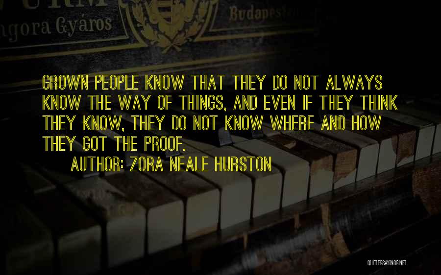 Zora Neale Hurston Quotes: Grown People Know That They Do Not Always Know The Way Of Things, And Even If They Think They Know,