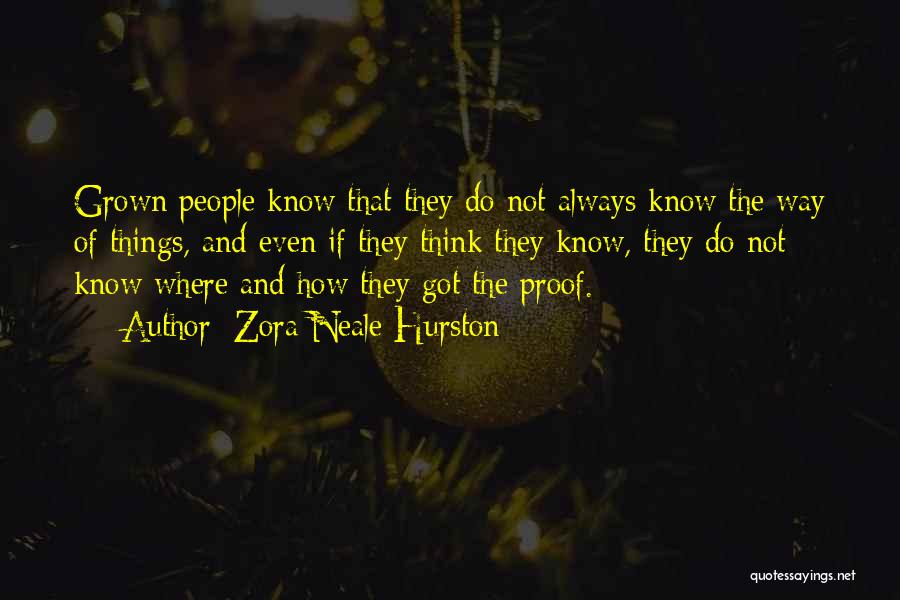 Zora Neale Hurston Quotes: Grown People Know That They Do Not Always Know The Way Of Things, And Even If They Think They Know,