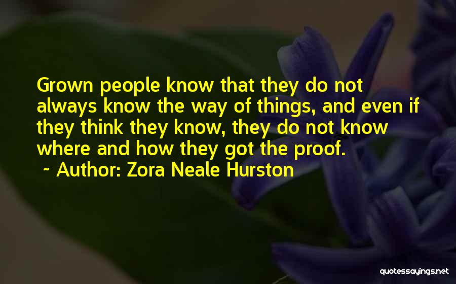 Zora Neale Hurston Quotes: Grown People Know That They Do Not Always Know The Way Of Things, And Even If They Think They Know,