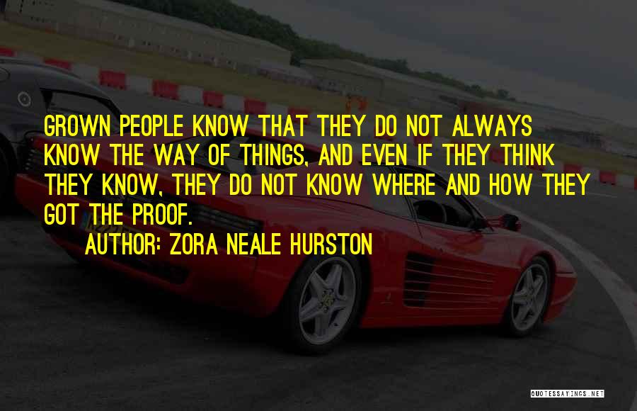 Zora Neale Hurston Quotes: Grown People Know That They Do Not Always Know The Way Of Things, And Even If They Think They Know,