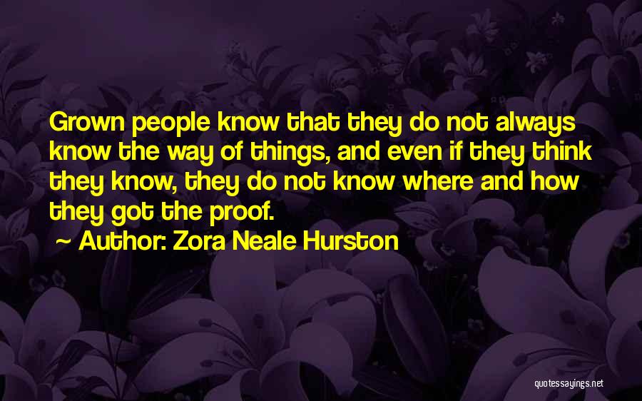 Zora Neale Hurston Quotes: Grown People Know That They Do Not Always Know The Way Of Things, And Even If They Think They Know,