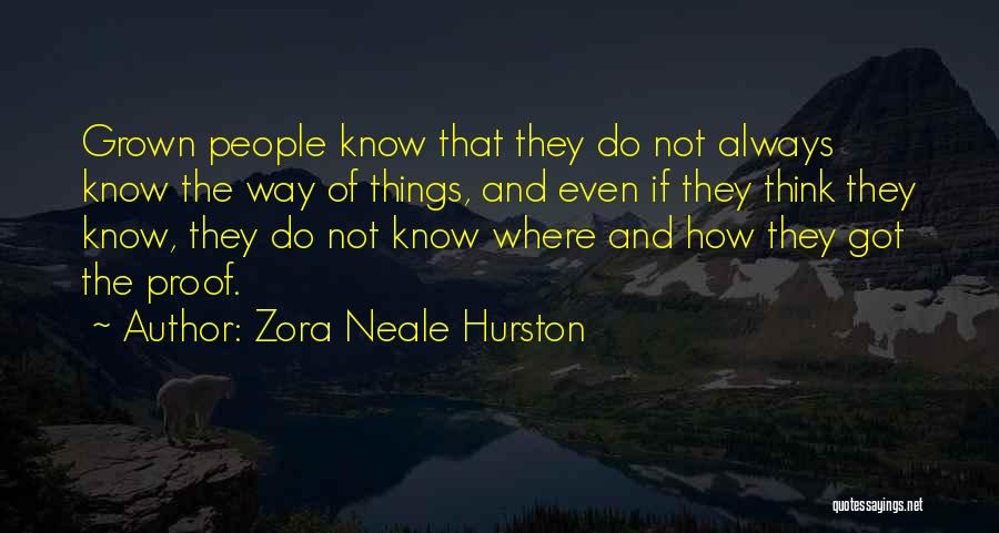 Zora Neale Hurston Quotes: Grown People Know That They Do Not Always Know The Way Of Things, And Even If They Think They Know,