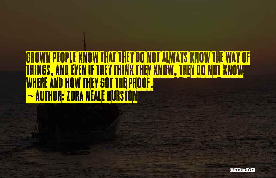 Zora Neale Hurston Quotes: Grown People Know That They Do Not Always Know The Way Of Things, And Even If They Think They Know,