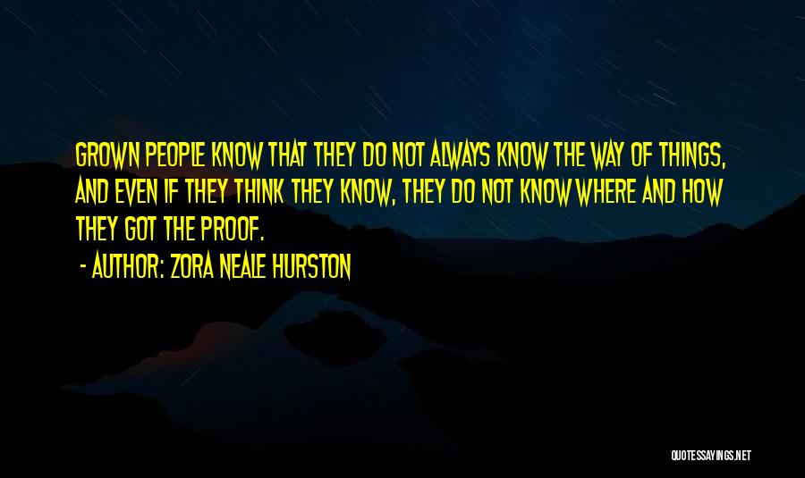 Zora Neale Hurston Quotes: Grown People Know That They Do Not Always Know The Way Of Things, And Even If They Think They Know,