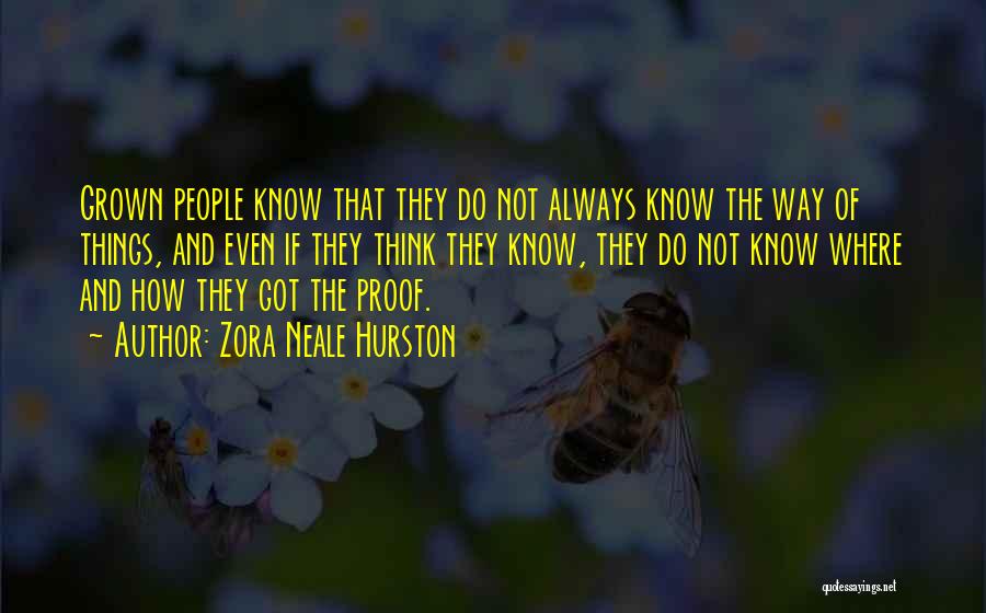 Zora Neale Hurston Quotes: Grown People Know That They Do Not Always Know The Way Of Things, And Even If They Think They Know,