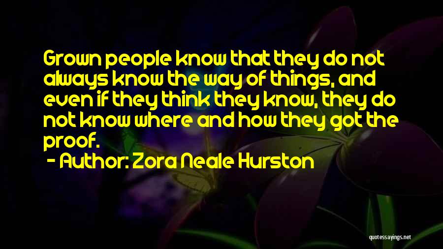 Zora Neale Hurston Quotes: Grown People Know That They Do Not Always Know The Way Of Things, And Even If They Think They Know,