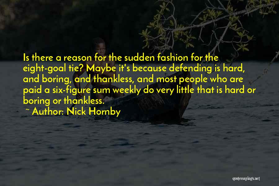 Nick Hornby Quotes: Is There A Reason For The Sudden Fashion For The Eight-goal Tie? Maybe It's Because Defending Is Hard, And Boring,