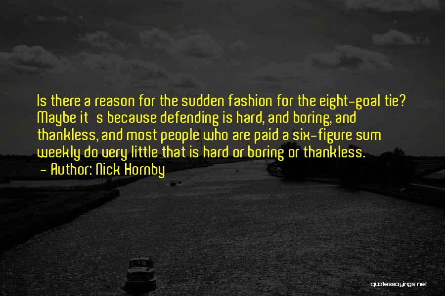 Nick Hornby Quotes: Is There A Reason For The Sudden Fashion For The Eight-goal Tie? Maybe It's Because Defending Is Hard, And Boring,