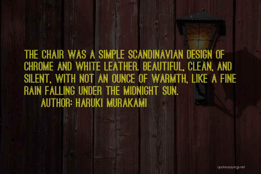 Haruki Murakami Quotes: The Chair Was A Simple Scandinavian Design Of Chrome And White Leather. Beautiful, Clean, And Silent, With Not An Ounce