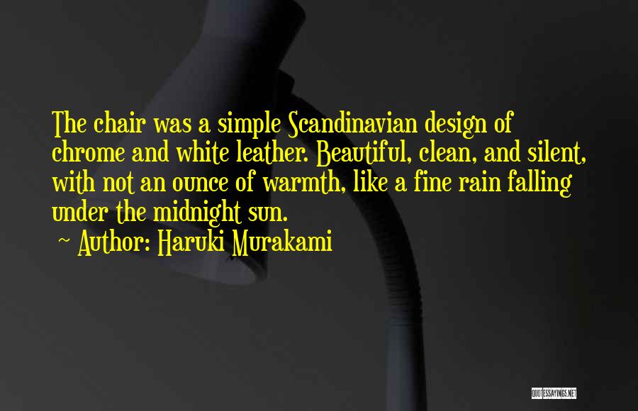 Haruki Murakami Quotes: The Chair Was A Simple Scandinavian Design Of Chrome And White Leather. Beautiful, Clean, And Silent, With Not An Ounce