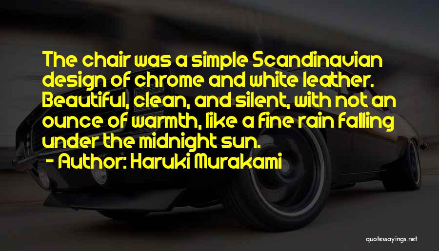 Haruki Murakami Quotes: The Chair Was A Simple Scandinavian Design Of Chrome And White Leather. Beautiful, Clean, And Silent, With Not An Ounce