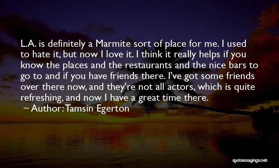 Tamsin Egerton Quotes: L.a. Is Definitely A Marmite Sort Of Place For Me. I Used To Hate It, But Now I Love It.