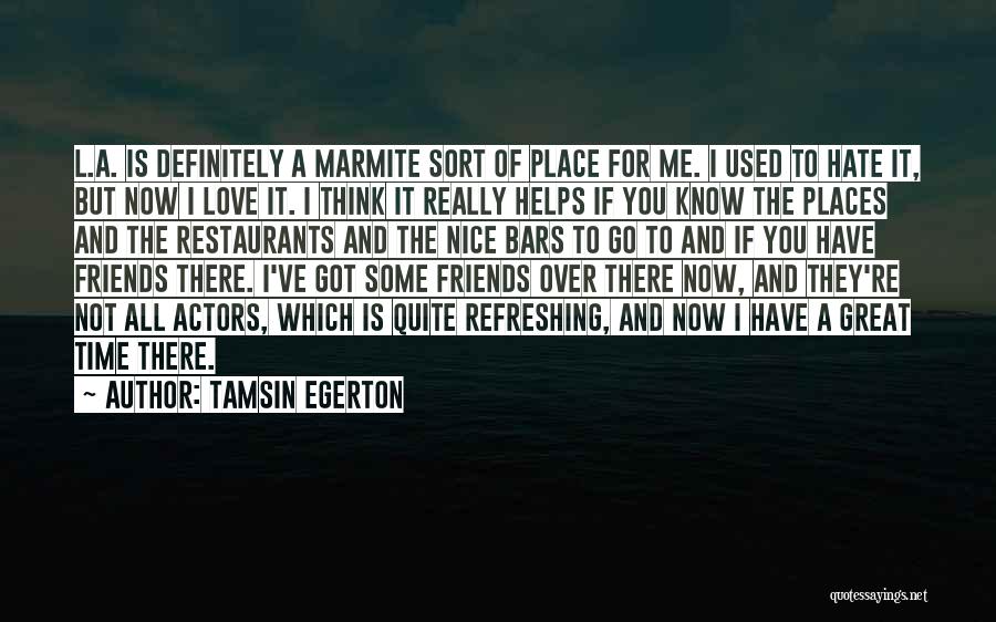 Tamsin Egerton Quotes: L.a. Is Definitely A Marmite Sort Of Place For Me. I Used To Hate It, But Now I Love It.