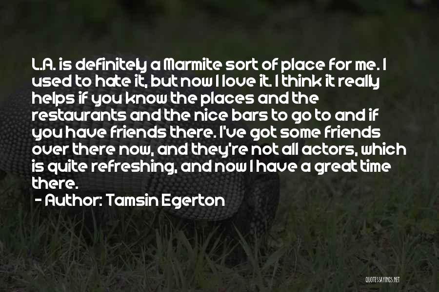 Tamsin Egerton Quotes: L.a. Is Definitely A Marmite Sort Of Place For Me. I Used To Hate It, But Now I Love It.