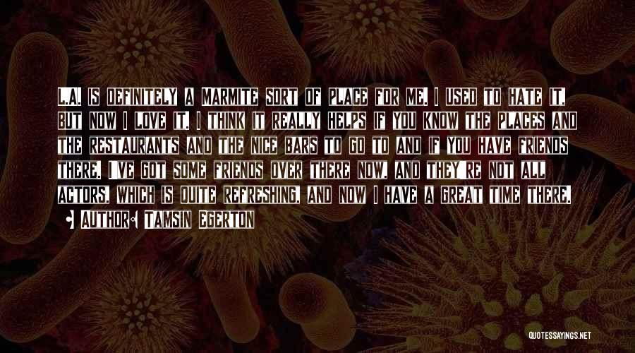 Tamsin Egerton Quotes: L.a. Is Definitely A Marmite Sort Of Place For Me. I Used To Hate It, But Now I Love It.