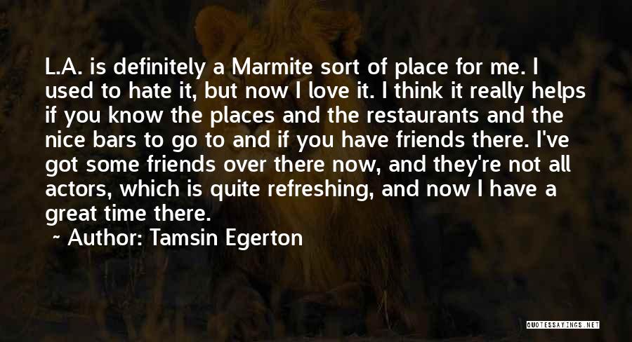 Tamsin Egerton Quotes: L.a. Is Definitely A Marmite Sort Of Place For Me. I Used To Hate It, But Now I Love It.