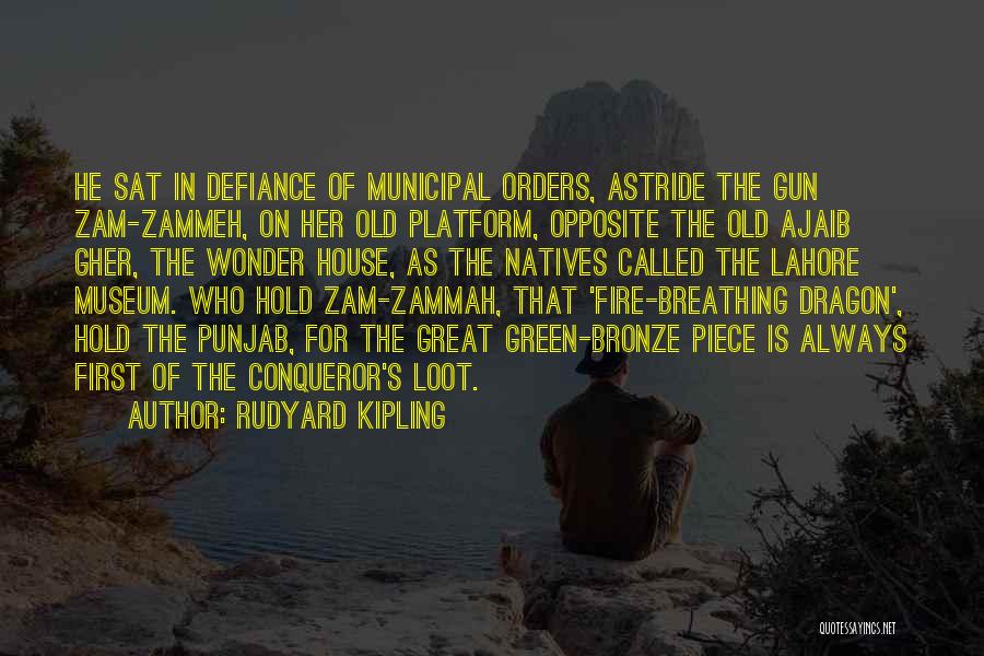 Rudyard Kipling Quotes: He Sat In Defiance Of Municipal Orders, Astride The Gun Zam-zammeh, On Her Old Platform, Opposite The Old Ajaib Gher,