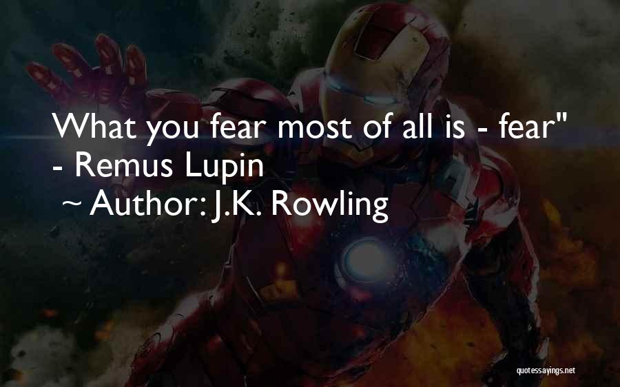 J.K. Rowling Quotes: What You Fear Most Of All Is - Fear - Remus Lupin