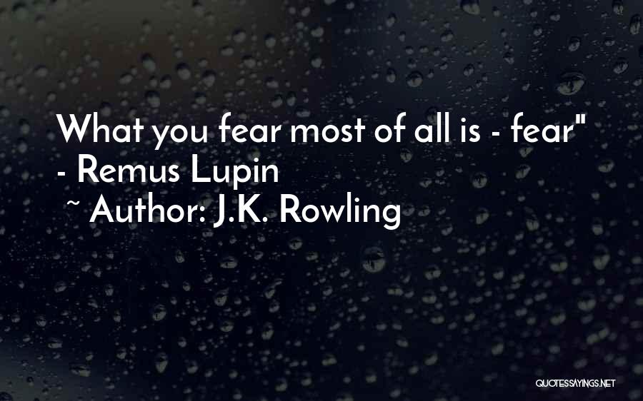 J.K. Rowling Quotes: What You Fear Most Of All Is - Fear - Remus Lupin