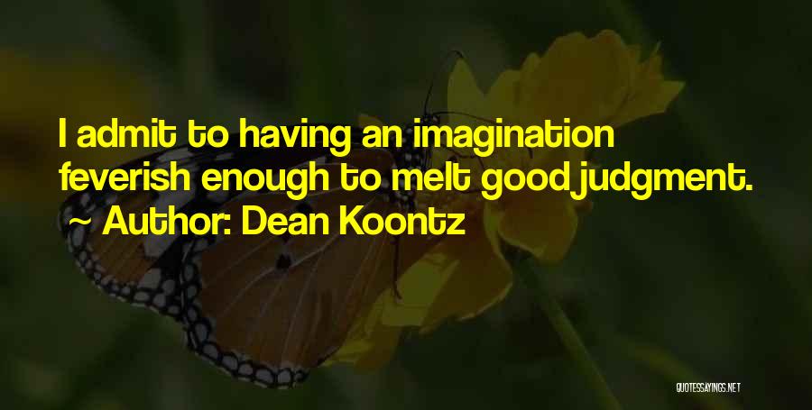 Dean Koontz Quotes: I Admit To Having An Imagination Feverish Enough To Melt Good Judgment.
