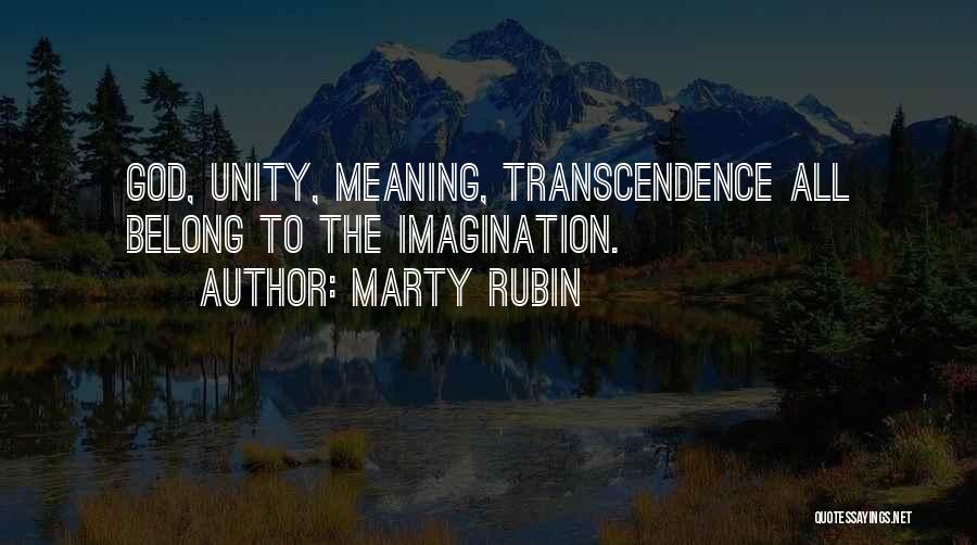 Marty Rubin Quotes: God, Unity, Meaning, Transcendence All Belong To The Imagination.