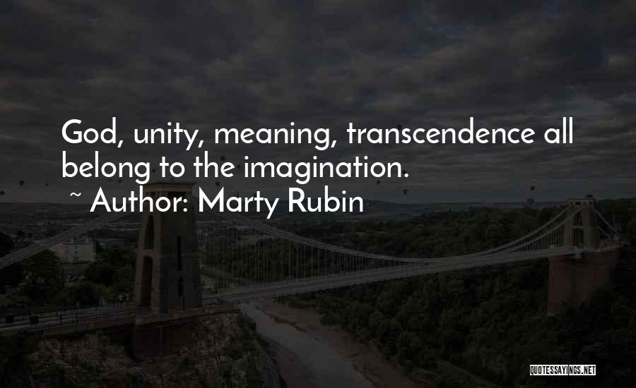 Marty Rubin Quotes: God, Unity, Meaning, Transcendence All Belong To The Imagination.