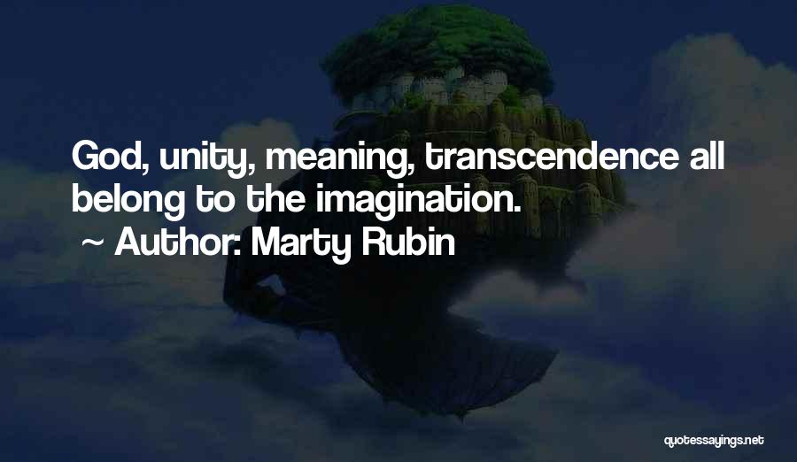 Marty Rubin Quotes: God, Unity, Meaning, Transcendence All Belong To The Imagination.