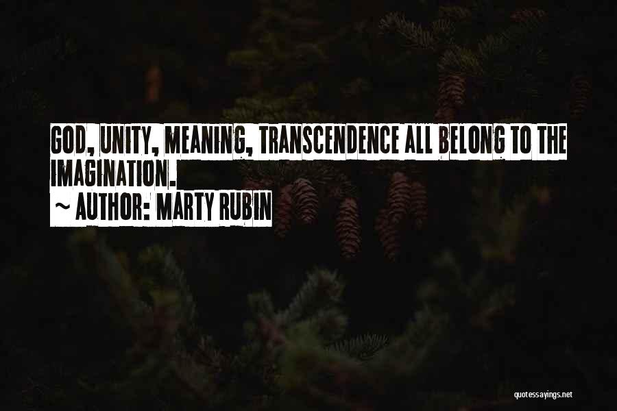 Marty Rubin Quotes: God, Unity, Meaning, Transcendence All Belong To The Imagination.