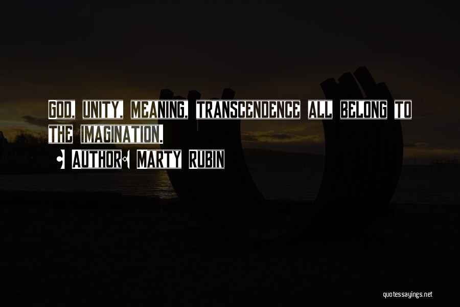 Marty Rubin Quotes: God, Unity, Meaning, Transcendence All Belong To The Imagination.