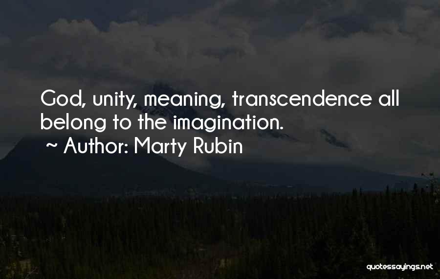 Marty Rubin Quotes: God, Unity, Meaning, Transcendence All Belong To The Imagination.