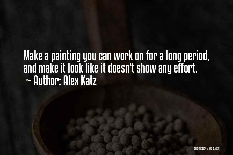 Alex Katz Quotes: Make A Painting You Can Work On For A Long Period, And Make It Look Like It Doesn't Show Any