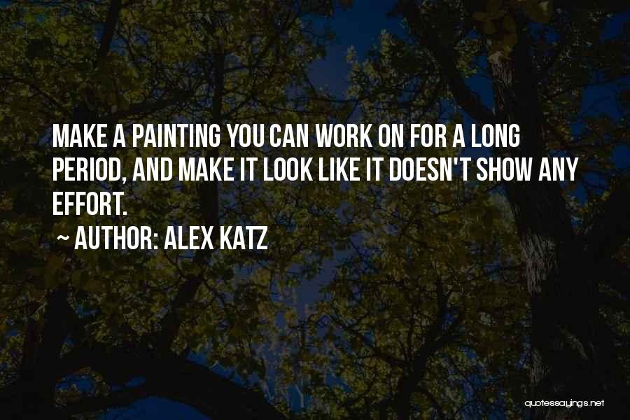 Alex Katz Quotes: Make A Painting You Can Work On For A Long Period, And Make It Look Like It Doesn't Show Any