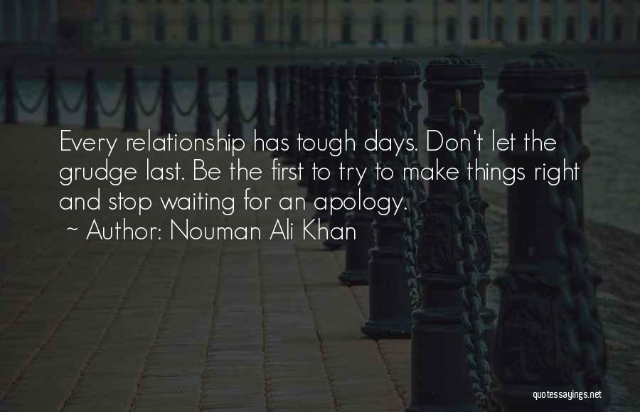 Nouman Ali Khan Quotes: Every Relationship Has Tough Days. Don't Let The Grudge Last. Be The First To Try To Make Things Right And