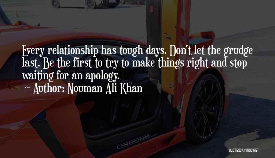 Nouman Ali Khan Quotes: Every Relationship Has Tough Days. Don't Let The Grudge Last. Be The First To Try To Make Things Right And