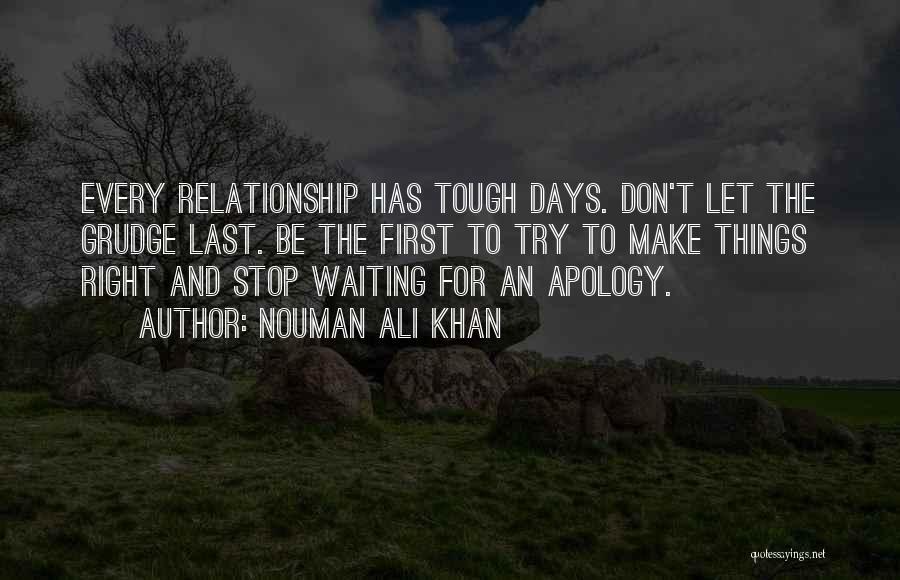 Nouman Ali Khan Quotes: Every Relationship Has Tough Days. Don't Let The Grudge Last. Be The First To Try To Make Things Right And