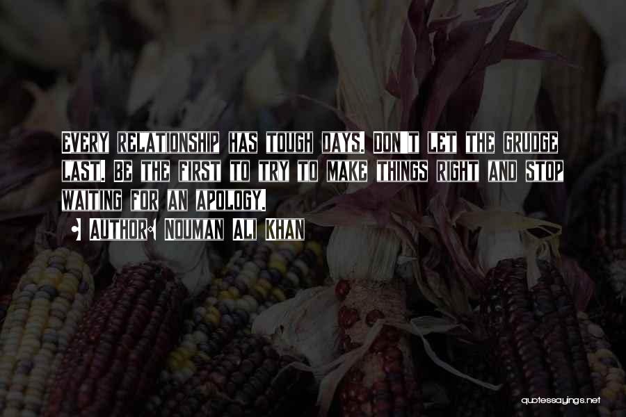 Nouman Ali Khan Quotes: Every Relationship Has Tough Days. Don't Let The Grudge Last. Be The First To Try To Make Things Right And